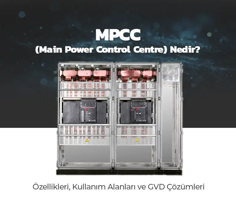 MPCC (Main Power Control Centre) Nedir? Özellikleri, Kullanım Alanları ve GVD Çözümleri