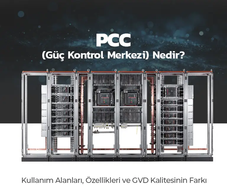 PCC (Güç Kontrol Merkezi) Nedir? Kullanım Alanları, Özellikleri ve GVD Kalitesinin Farkı